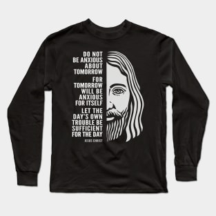 Jesus Christ Inspirational Quote: Do Not Be Anxious About Tomorrow Long Sleeve T-Shirt